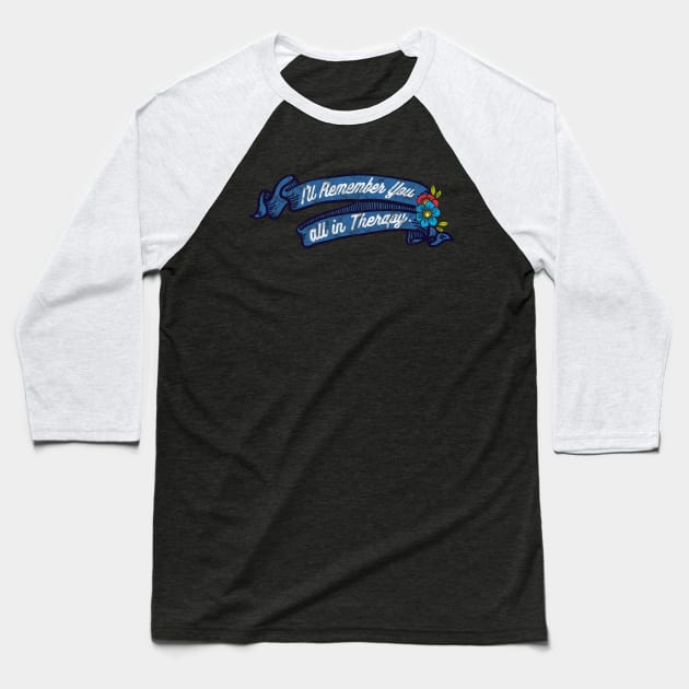 I'LL REMEMBER YOU ALL IN THERAPY Baseball T-Shirt by Theretrotee